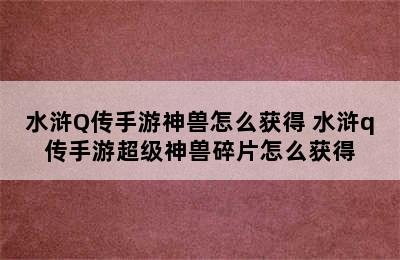 水浒Q传手游神兽怎么获得 水浒q传手游超级神兽碎片怎么获得